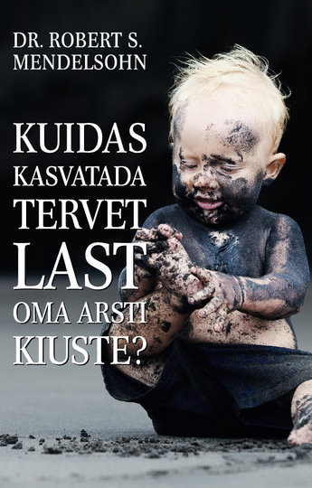 Dr Robert Mendelsohn "Kuidas kasvatada tervet last oma arsti kiuste?